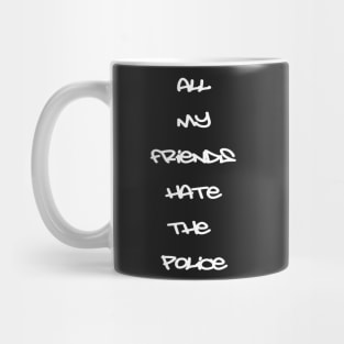 All My Friends Hate The Police Mug